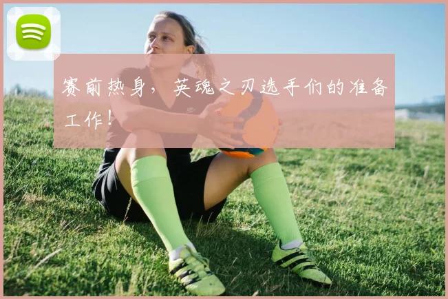 赛前热身，英魂之刃选手们的准备工作！