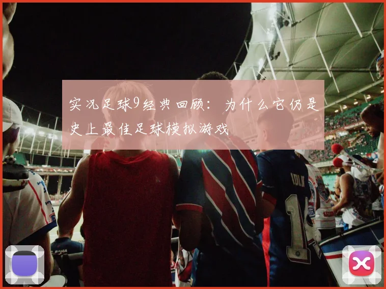 实况足球9经典回顾：为什么它仍是史上最佳足球模拟游戏