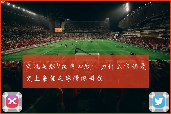 实况足球9经典回顾:为什么它仍是史上最佳足球模拟游戏