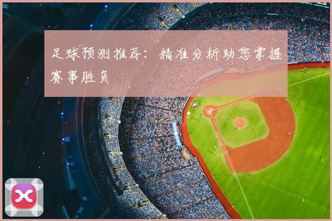 足球预测推荐:精准分析助您掌握赛事胜负
